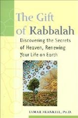 The gift of Kabbalah : discovering the secrets of heaven, renewing your life on earth / Tamar Frankiel.