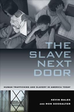 The slave next door : human trafficking and slavery in America today / Kevin Bales and Ron Soodalter.