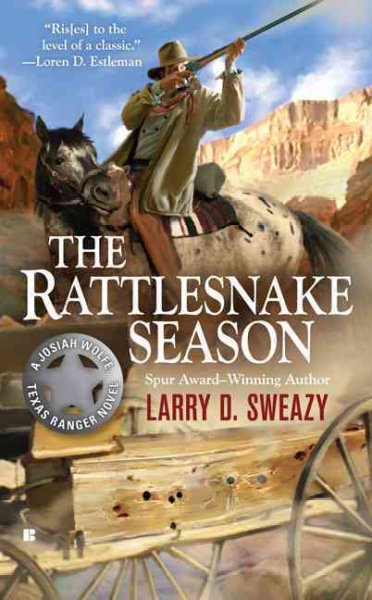 The rattlesnake season : a Josiah Wolfe, Texas Ranger novel / Larry D. Sweazy.