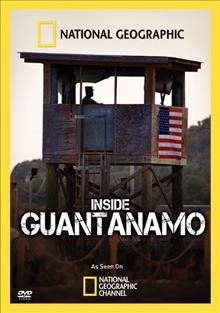 Inside Guantanamo [videorecording] / National Geographic Television ; producer/director, Bonni Cohen ; director, Jon Else ; writers, Jonathan Halperin, John Haptas.