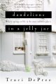 Go to record Dandelions in a jelly jar : beauty springs to life in the ...