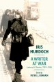 Iris Murdoch, writer at war the letters and diaries of Iris Murdoch: 1939-1945  Cover Image