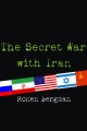 The secret war with Iran : the 30-year clandestine struggle against the world's most dangerous terrorist power Cover Image